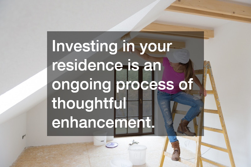 Investing in your residence is an ongoing process of thoughtful enhancement.