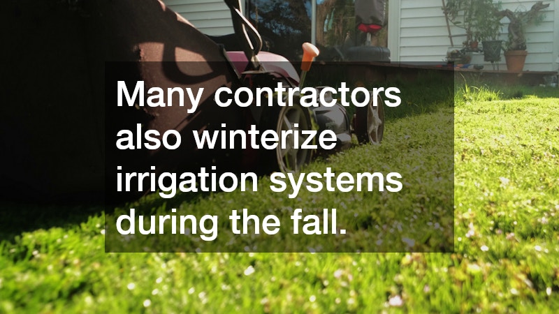 Many contractors also winterize irrigation systems during the fall.