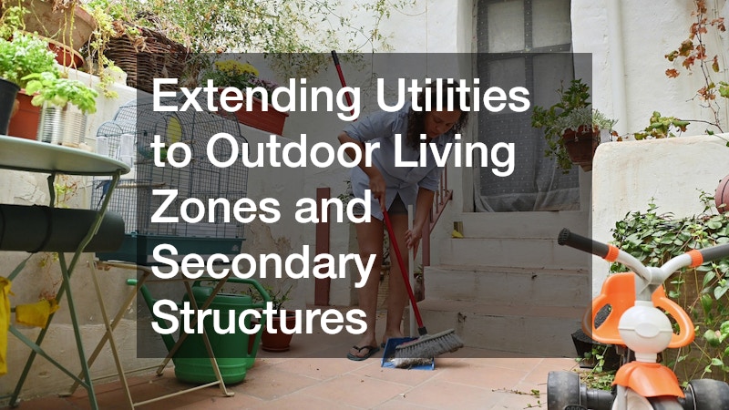 Extending Utilities to Outdoor Living Zones and Secondary Structures