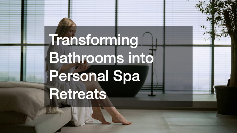 Transforming Bathrooms into Personal Spa Retreats