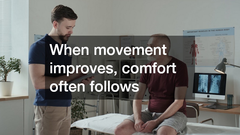 When movement improves, comfort often follows