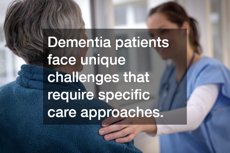 Dementia patients face unique challenges that require specific care approaches.