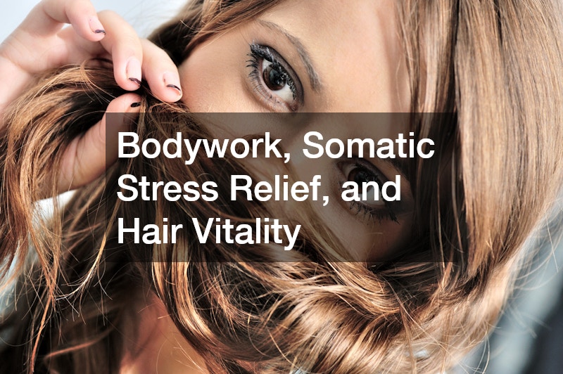 Bodywork, Somatic Stress Relief, and Hair Vitality