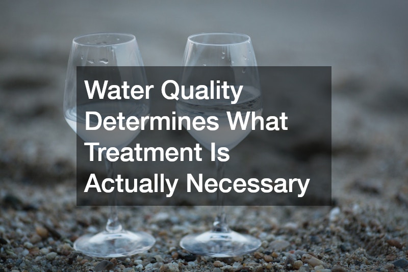 Water Quality Determines What Treatment Is Actually Necessary