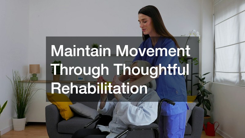 Maintain Movement Through Thoughtful Rehabilitation