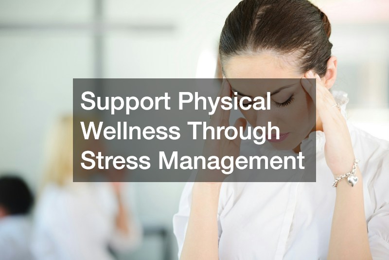 Support Physical Wellness Through Stress Management