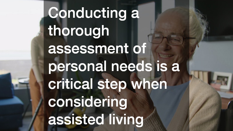 Conducting a thorough assessment of personal needs is a critical step when considering assisted living