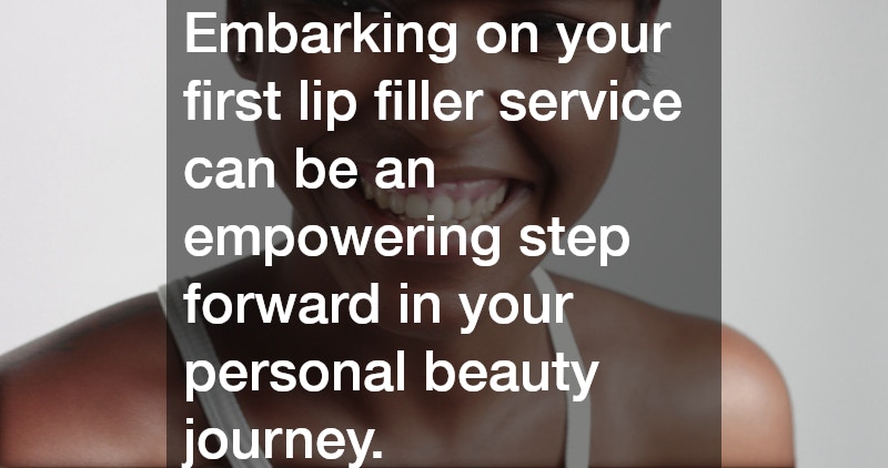 Embarking on your first lip filler service can be an empowering step forward in your personal beauty journey.