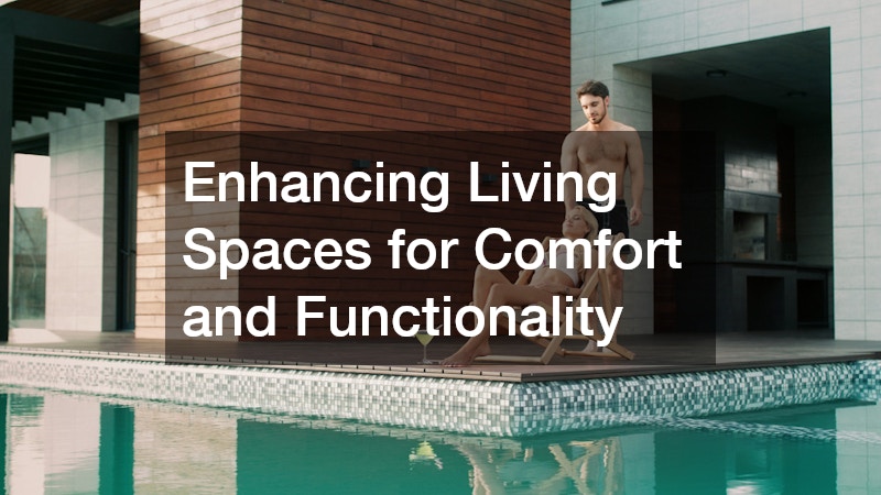 Enhancing Living Spaces for Comfort and Functionality
