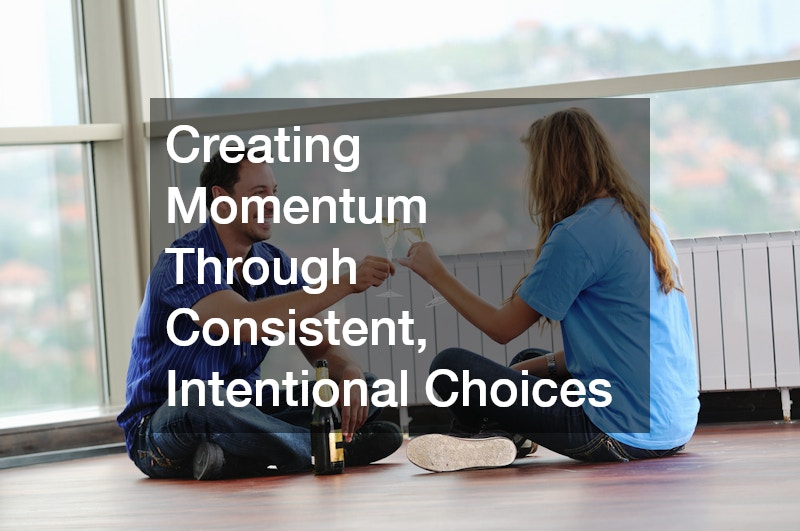 Creating Momentum Through Consistent, Intentional Choices
