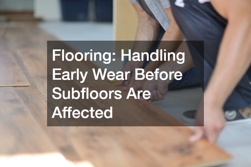 Flooring: Handling Early Wear Before Subfloors Are Affected
