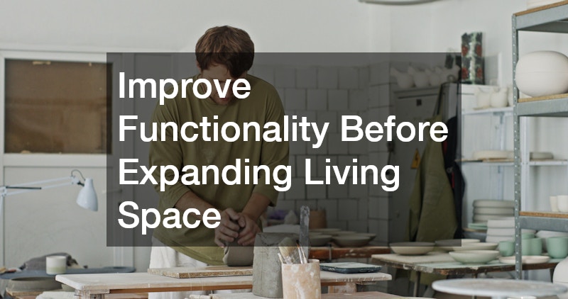 Improve Functionality Before Expanding Living Space
