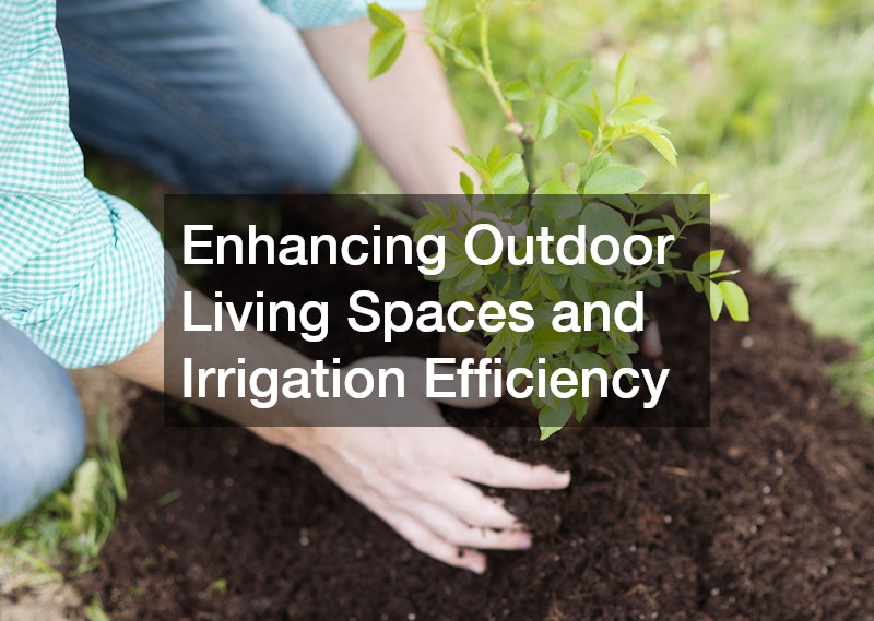Enhancing Outdoor Living Spaces and Irrigation Efficiency