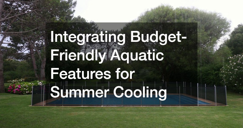 Integrating Budget-Friendly Aquatic Features for Summer Cooling
