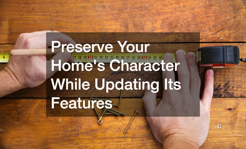 Preserve Your Home’s Character While Updating Its Features
