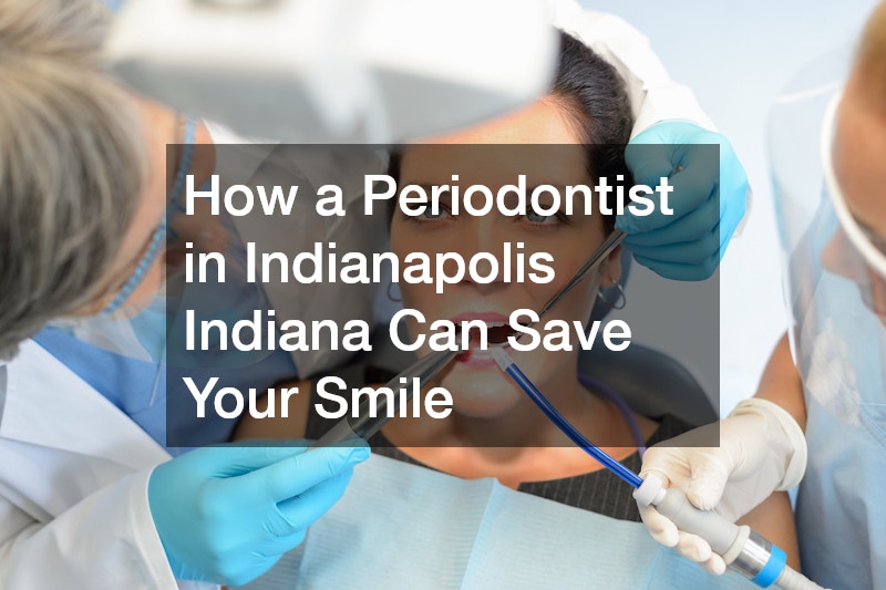 How a Periodontist in Indianapolis Indiana Can Save Your Smile