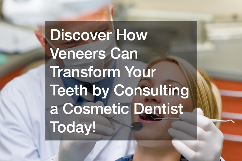 Discover How Veneers Can Transform Your Teeth by Consulting a Cosmetic Dentist Today!