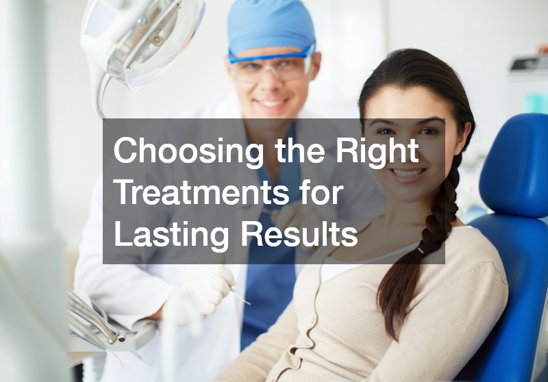 Choosing the Right Treatments for Lasting Results