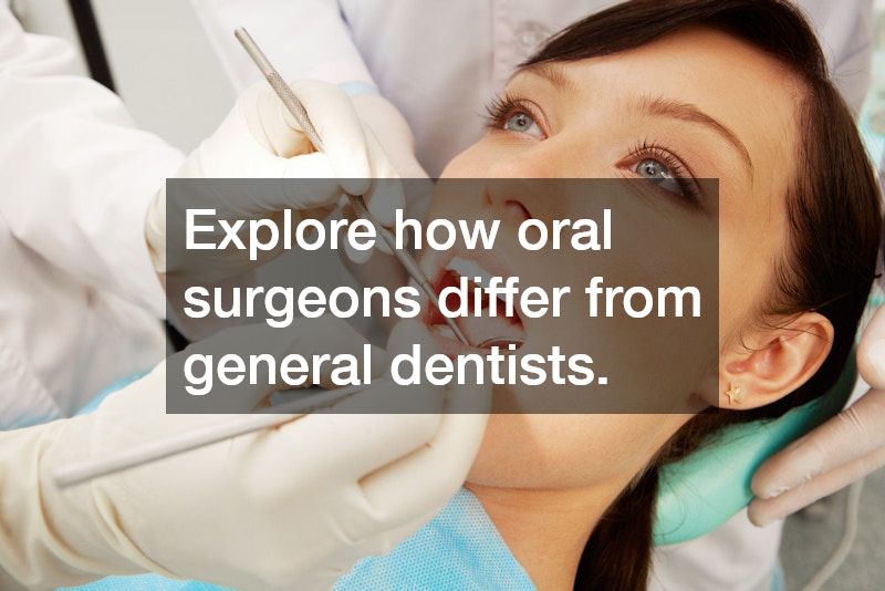Explore how oral surgeons differ from general dentists.