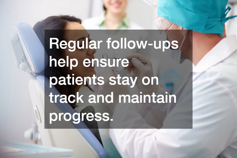 Regular follow-ups help ensure patients stay on track and maintain progress.