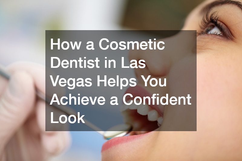 How a Cosmetic Dentist in Las Vegas Helps You Achieve a Confident Look