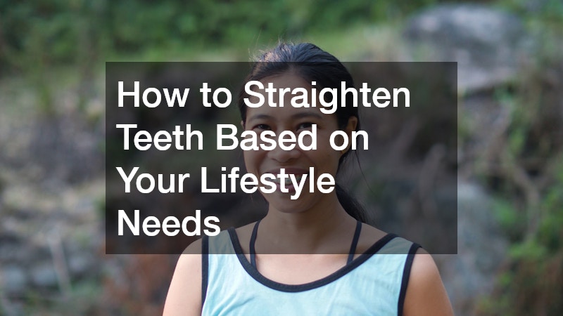 How to Straighten Teeth Based on Your Lifestyle Needs