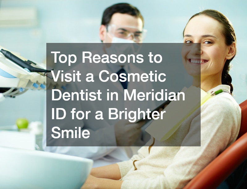 Top Reasons to Visit a Cosmetic Dentist in Meridian ID for a Brighter Smile