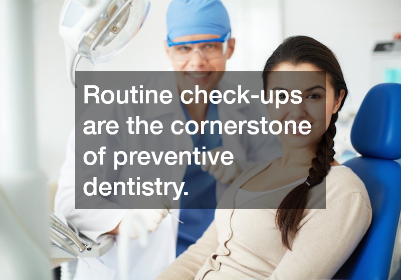 Routine check-ups are the cornerstone of preventive dentistry.