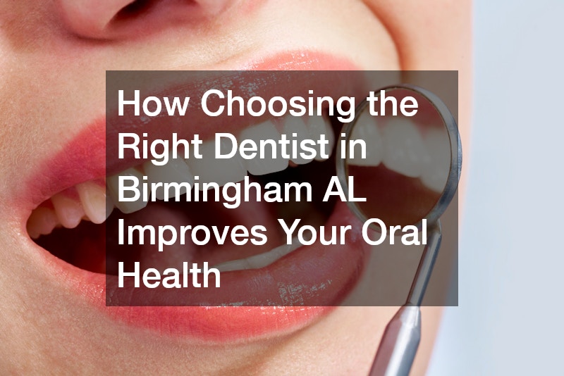 How Choosing the Right Dentist in Birmingham AL Improves Your Oral Health