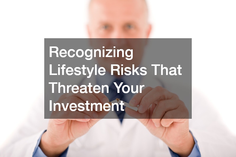 Recognizing Lifestyle Risks That Threaten Your Investment