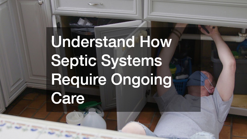 Understand How Septic Systems Require Ongoing Care
