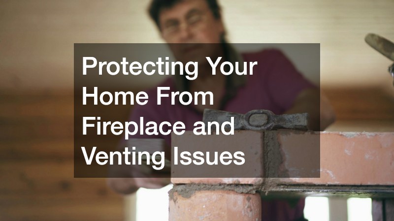 Protecting Your Home From Fireplace and Venting Issues