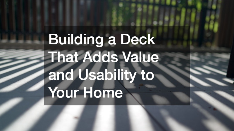 Building a Deck That Adds Value and Usability to Your Home
