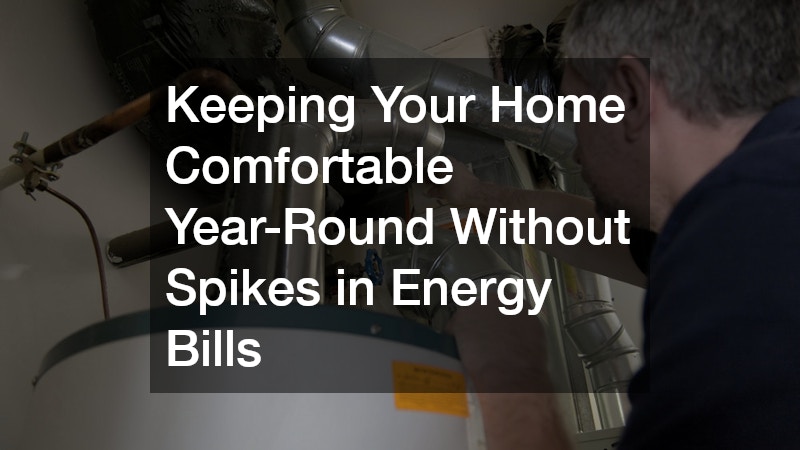 Keeping Your Home Comfortable Year-Round Without Spikes in Energy Bills