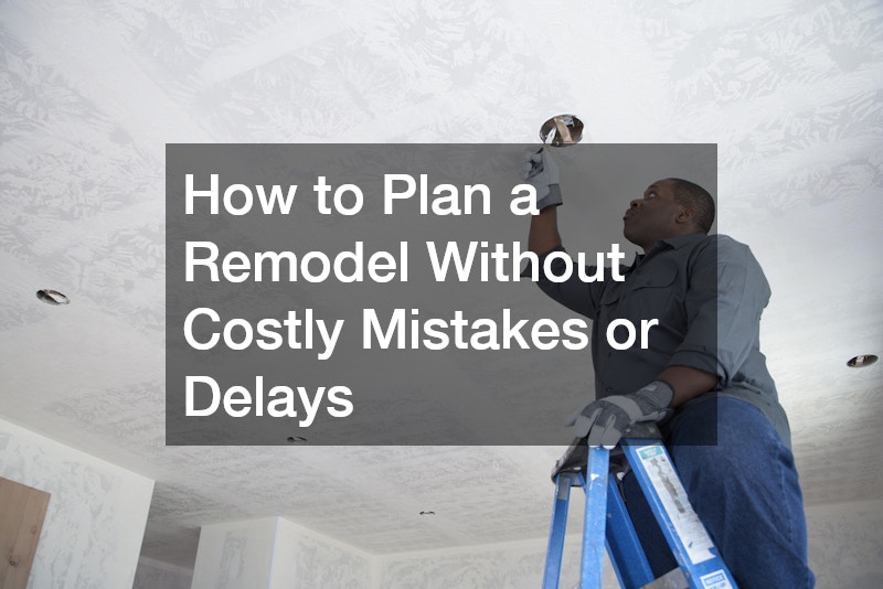 How to Plan a Remodel Without Costly Mistakes or Delays