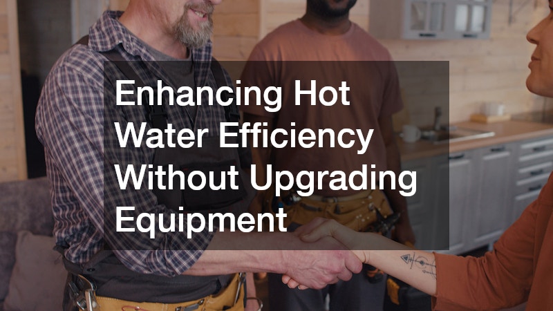 Enhancing Hot Water Efficiency Without Upgrading Equipment