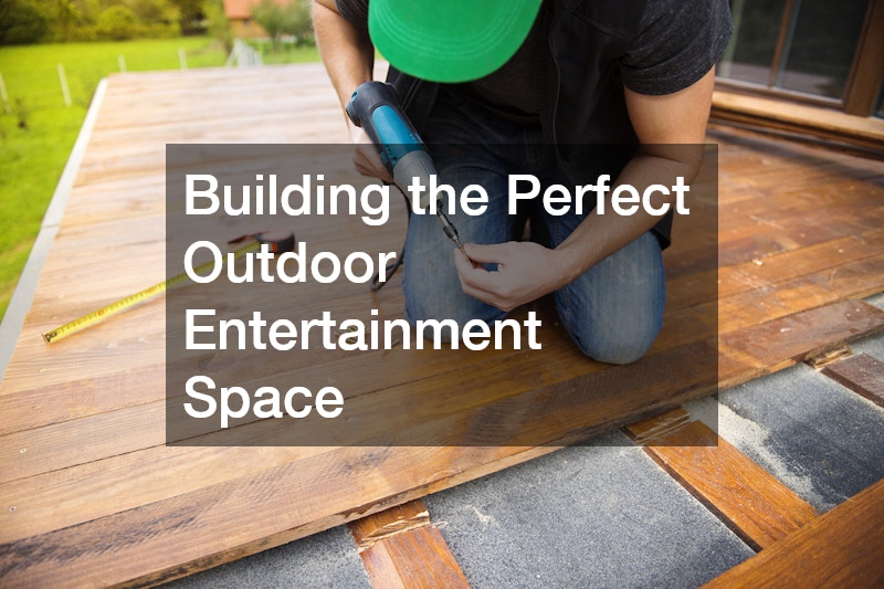 Building the Perfect Outdoor Entertainment Space