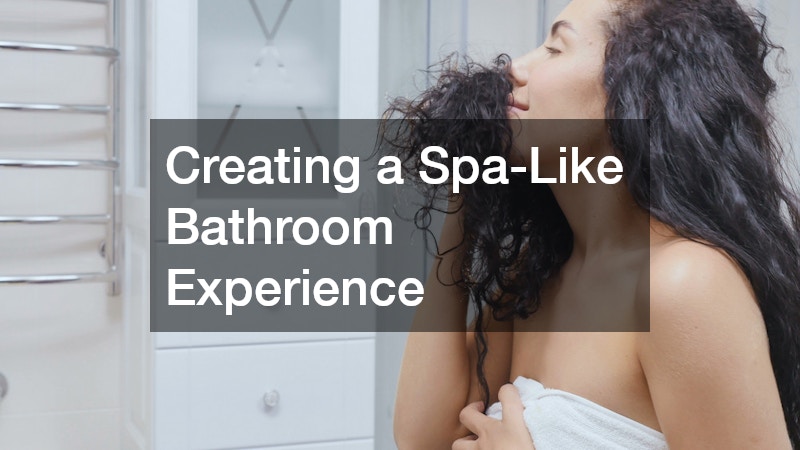 Creating a Spa-Like Bathroom Experience