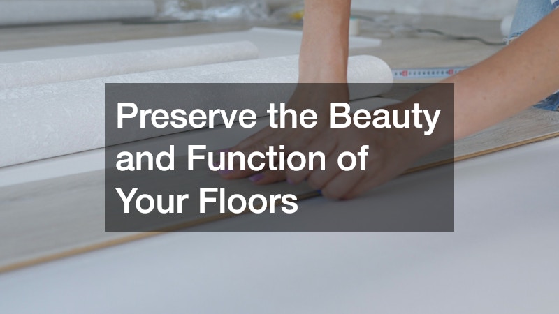 Preserve the Beauty and Function of Your Floors