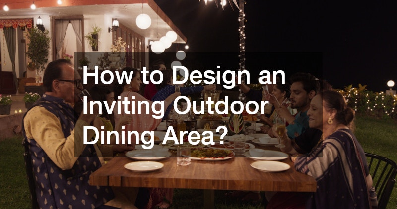 How to Design an Inviting Outdoor Dining Area?