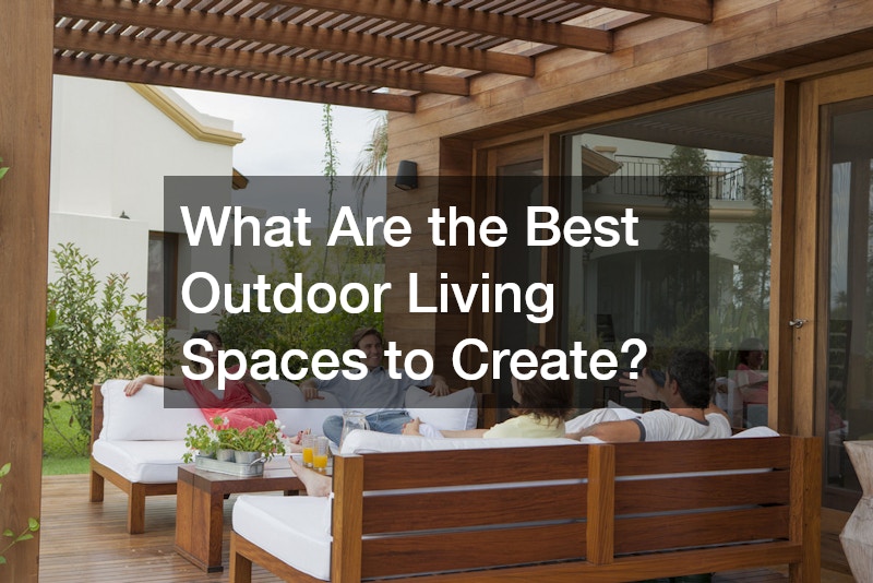 What Are the Best Outdoor Living Spaces to Create?