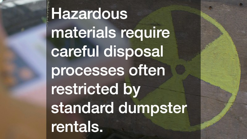 Hazardous materials require careful disposal processes often restricted by standard dumpster rentals.