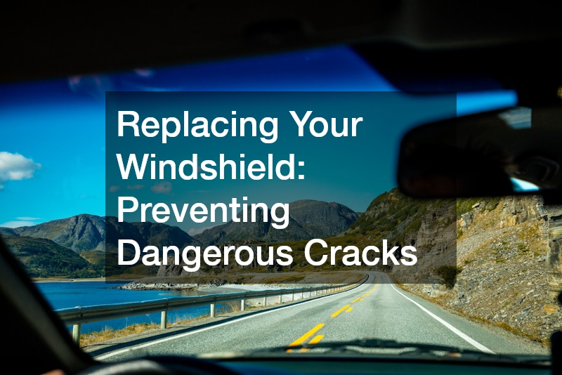 Replacing Your Windshield: Preventing Dangerous Cracks