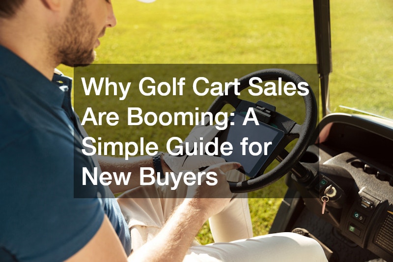 Why Golf Cart Sales Are Booming: A Simple Guide for New Buyers
