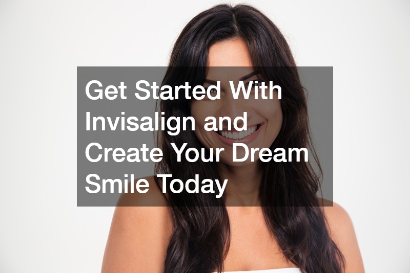 Get Started With Invisalign and Create Your Dream Smile Today