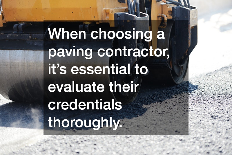 When choosing a paving contractor, it’s essential to evaluate their credentials thoroughly.
