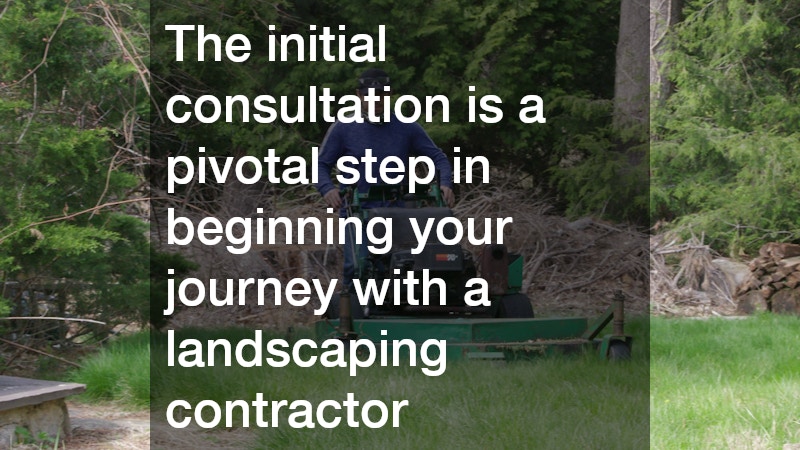The initial consultation is a pivotal step in beginning your journey with a landscaping contractor