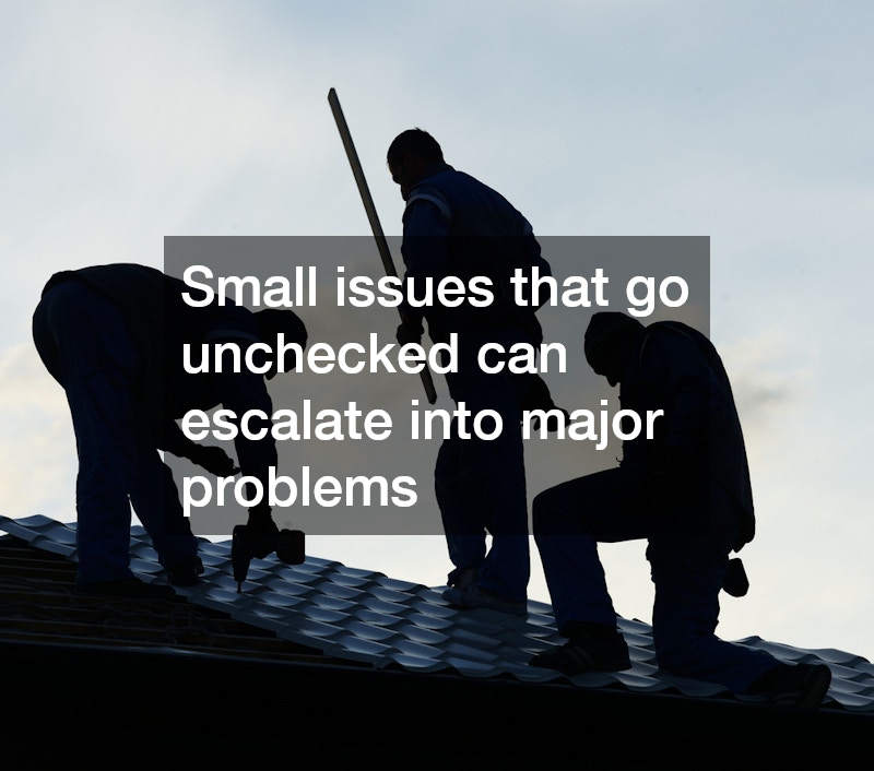 Small issues that go unchecked can escalate into major problems