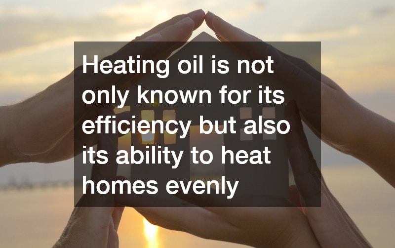 Heating oil is not only known for its efficiency but also its ability to heat homes evenly