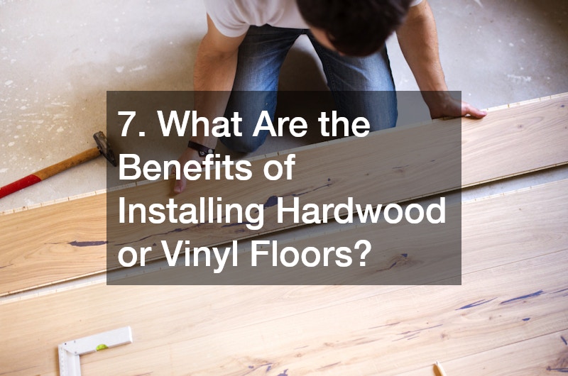 7. What Are the Benefits of Installing Hardwood or Vinyl Floors?
